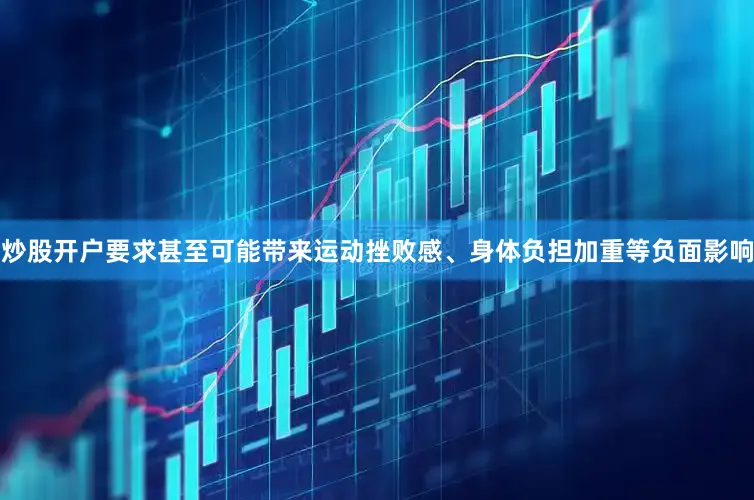 炒股开户要求甚至可能带来运动挫败感、身体负担加重等负面影响