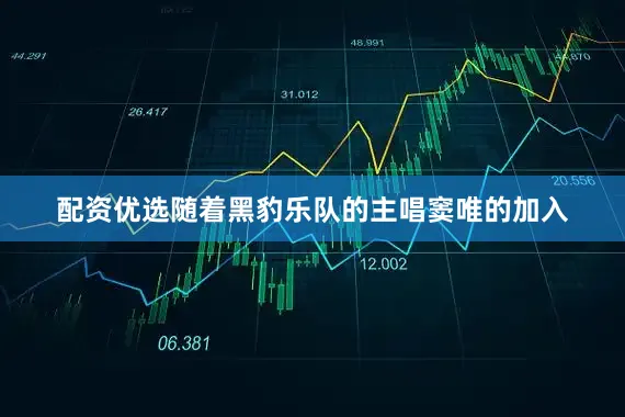 配资优选随着黑豹乐队的主唱窦唯的加入