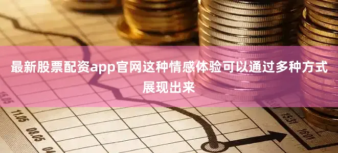 最新股票配资app官网这种情感体验可以通过多种方式展现出来